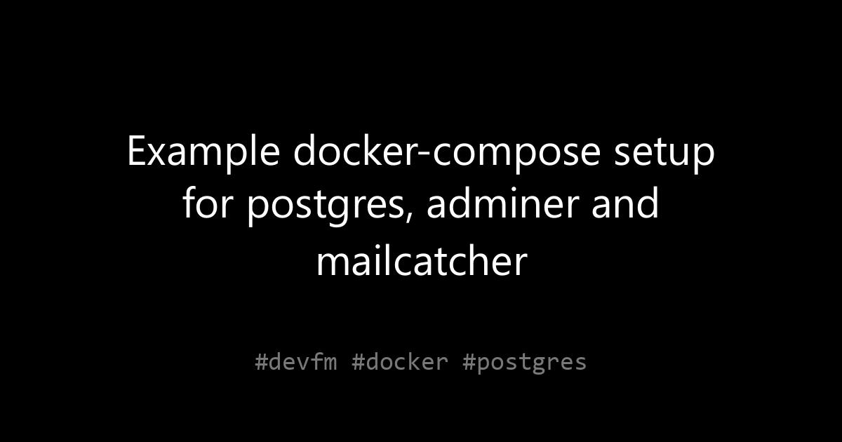 Example docker-compose setup for postgres, adminer and mailcatcher