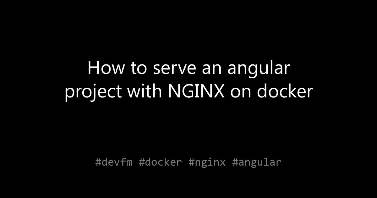 How to serve an angular project with NGINX on docker