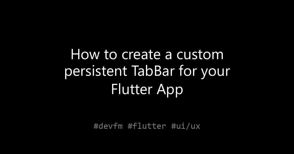 How to create a custom persistent TabBar for your Flutter App