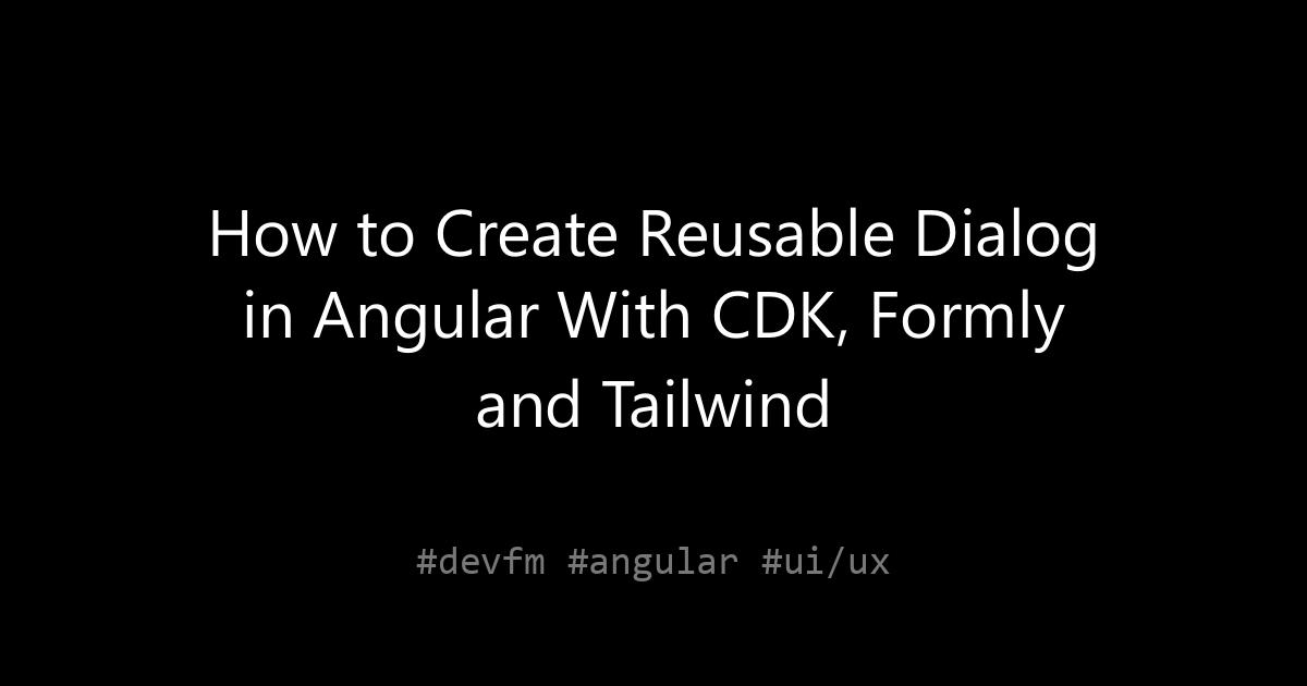 How to Create Reusable Dialog in Angular With CDK, Formly and Tailwind