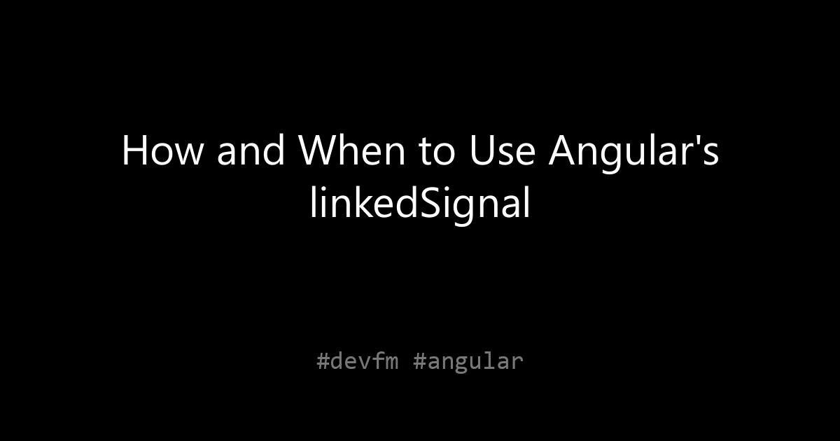 How and When to Use Angular's linkedSignal