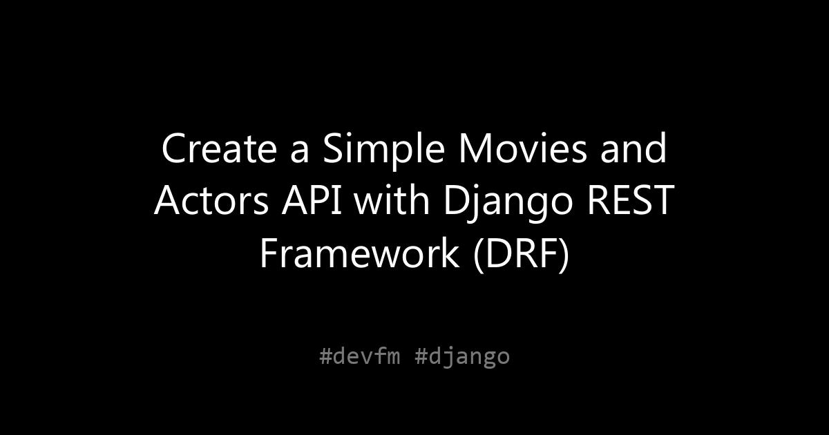 Create a Simple Movies and Actors API with Django REST Framework (DRF)