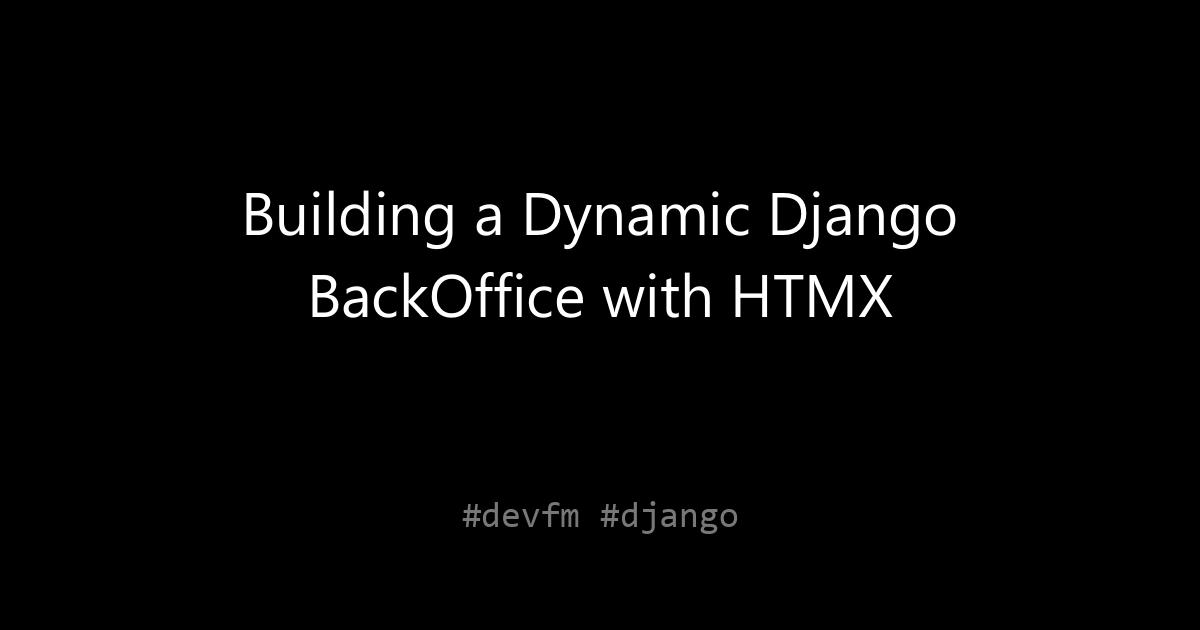 Building a Dynamic Django BackOffice with HTMX