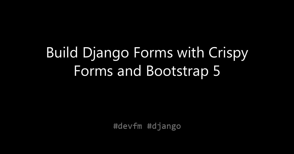 Build Django Forms with Crispy Forms and Bootstrap 5