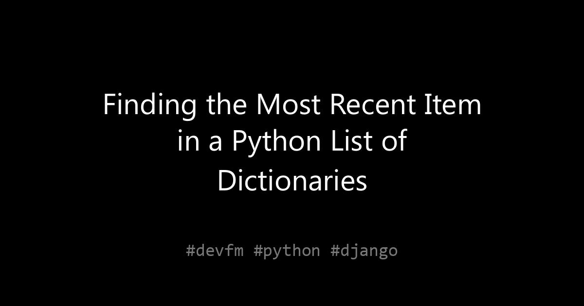 Finding the Most Recent Item in a Python List of Dictionaries